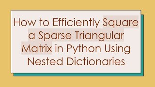 How to Efficiently Square a Sparse Triangular Matrix in Python Using Nested Dictionaries