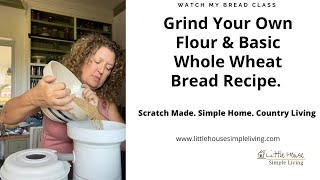 How to grind your own wheat and my basic whole wheat bread recipe - Class in my kitchen