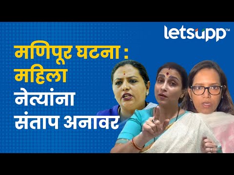 Manipur News:  मणिपूरमध्ये क्रूरतेचा कळस, महिला नेत्यांनी फटकारले | LetsUpp Marathi