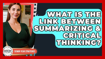 What Is The Link Between Summarizing & Critical Thinking? - Senior Year Strategies