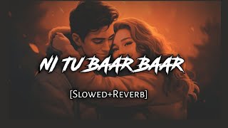 Ni Tu Baar Baar (Slowed Reverb) Abhishek Kumar|Isha Malviya| Marsh Sidhu