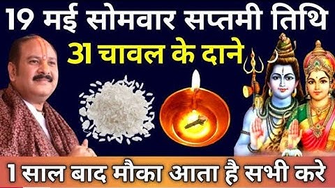 19 मई सोमवार सप्तमी तिथि को 31 चावल दाने वाला उपाय जरुर करे।