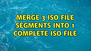 Merge 3 ISO file segments into 1 complete ISO file