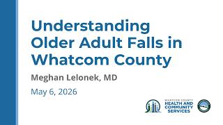 Understanding Older Adult Falls in Whatcom County, a Brief Presentation by Dr. Meg Lelonek