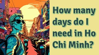 How many days do I need in Ho Chi Minh?