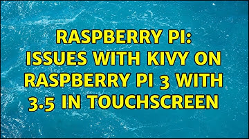 Raspberry Pi: Issues with Kivy on Raspberry Pi 3 with 3.5 in Touchscreen