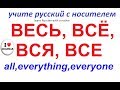 Русский язык : ВСЁ, ВЕСЬ, ВСЕ, ВСЯ / как использовать?