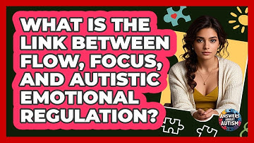What Is The Link Between Flow, Focus, And Autistic Emotional Regulation? - Answers About Autism