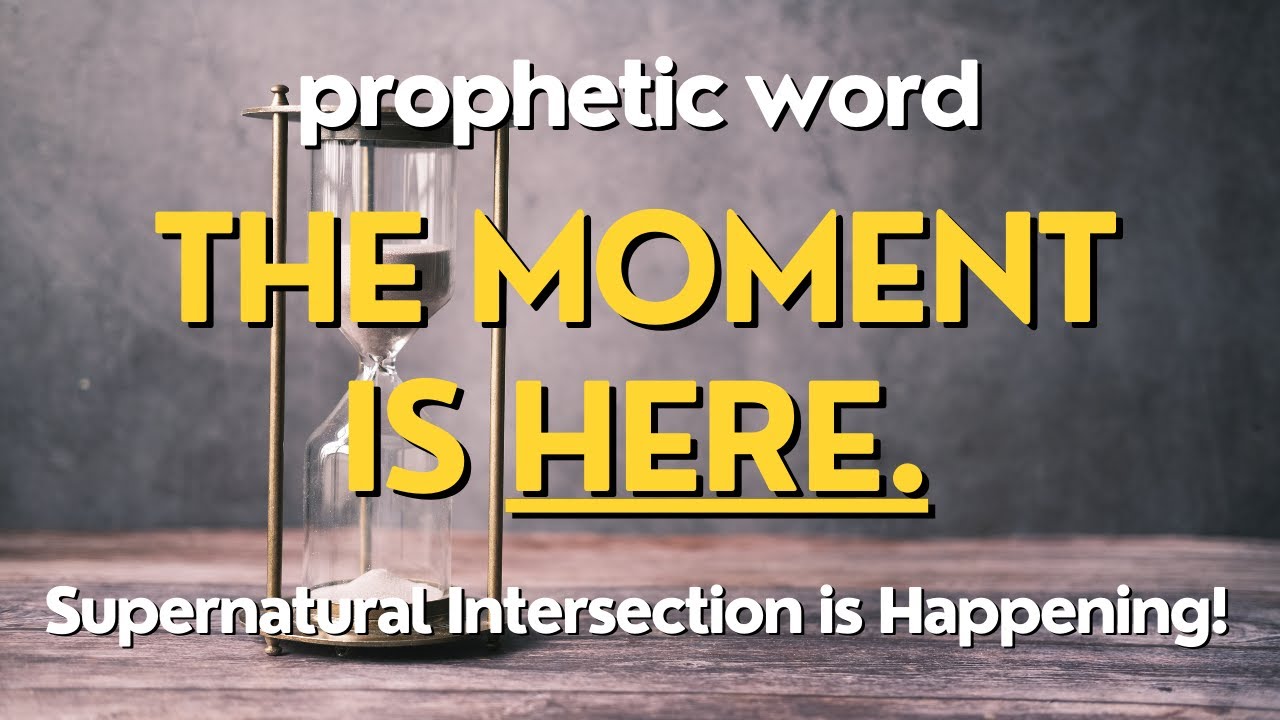 the-moment-has-come-prophetic-word-global-update-youtube