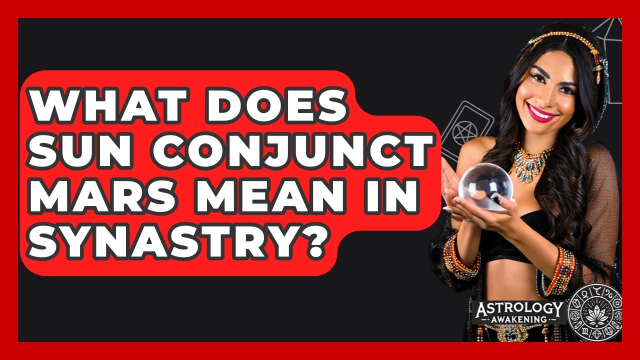 What Does Sun Conjunct Mars Mean In Synastry? - Astrology Awakening