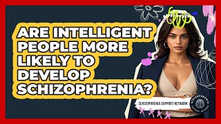 Are Intelligent People More Likely To Develop Schizophrenia - Schizophrenia Support Network