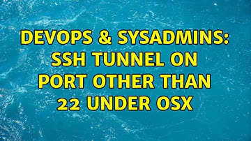 DevOps & SysAdmins: SSH tunnel on port other than 22 under OSX (2 Solutions!!)