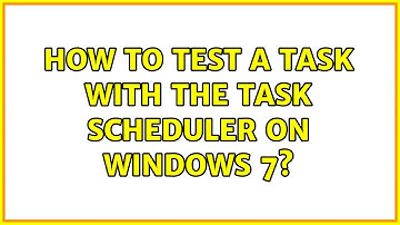 How to test a task with the Task Scheduler on Windows 7? (2 Solutions!!)