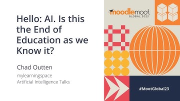 Hello: AI. Is this the end of education as we know it? | MoodleMoot Global 2023