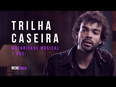 Trilha Caseira e a maturidade musical | Docs | MINIDocs®