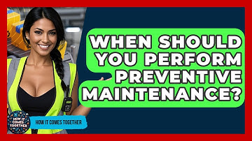 When Should You Perform Preventive Maintenance? - How It Comes Together