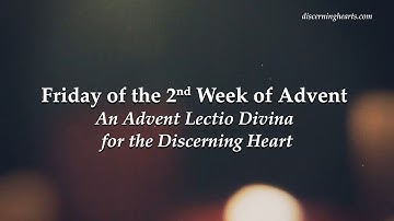 Friday of the 2nd Week of Advent - An Advent Lectio Divina for the Discerning Heart