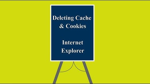Deleting Cache & Cookies: Internet Explorer