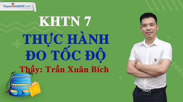 Thực hành: Đo tốc độ – KHTN 7 – Thầy Trần Xuân Bích