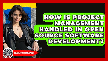 How Is Project Management Handled In Open Source Software Development? - Learn About Libertarianism