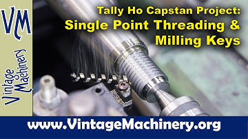 Tally Ho Capstan Project: Single Point Threading and Milling Keyways in the Capstan Center Shaft