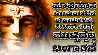 ಮಾಘಮಾಸ ಸೋಮವಾರ ದಿನ ಈ ಹಾಡುಗಳನ್ನು ಕೇಳಿದರೆ, ನೀವು ಮುಟ್ಟಿದ್ದೆಲ್ಲ ಬಂಗಾರವೆ | Lord Shiva Kannada Songs