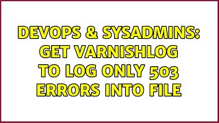 DevOps & SysAdmins: Get varnishlog to log only 503 errors into file (2 Solutions!!)