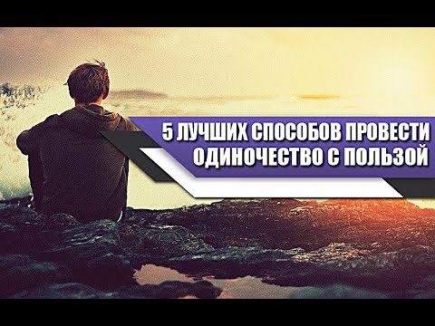 5 лучших СПОСОБОВ провести ОДИНОЧЕСТВО с ПОЛЬЗОЙ (ДЛЯ МУЖЧИН)