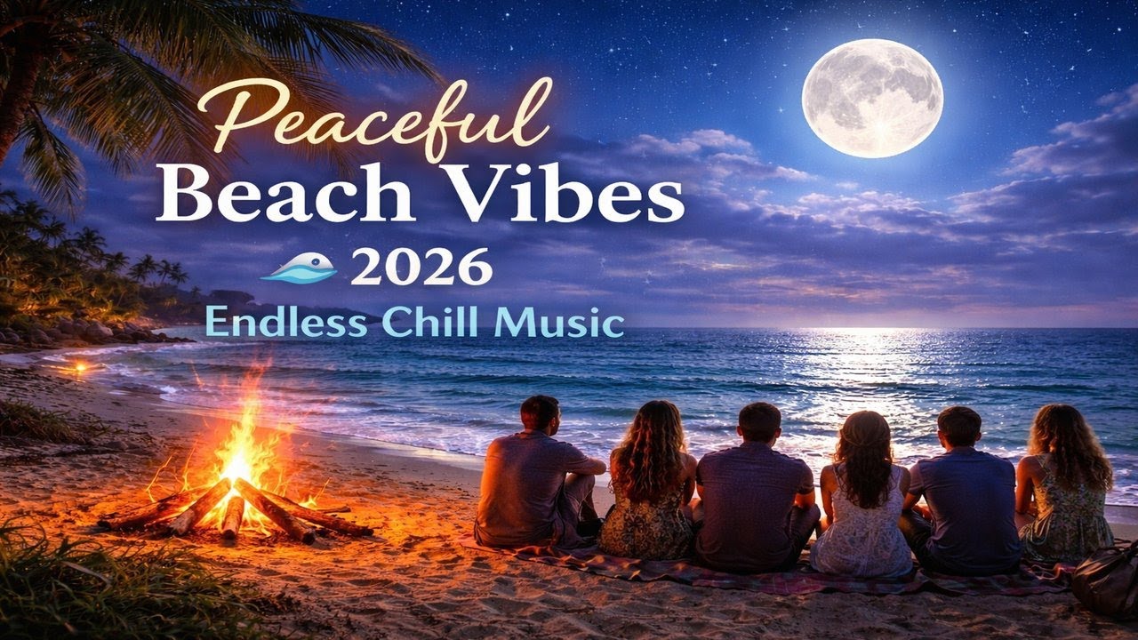 Peaceful Beach Vibes 2026 🌕 Endless Chill Music by the Ocean