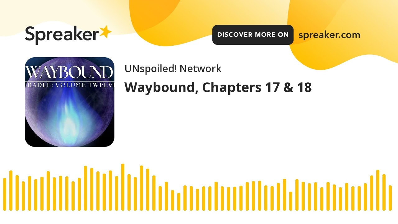 Waybound, Chapters 17 & 18