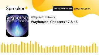 Waybound, Chapters 17 & 18