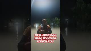 Banjir Luapan Sungai Wulung Desa Mojorembun Kec Kradenan Kab Blora Jawa Tengah selasa20mei2025