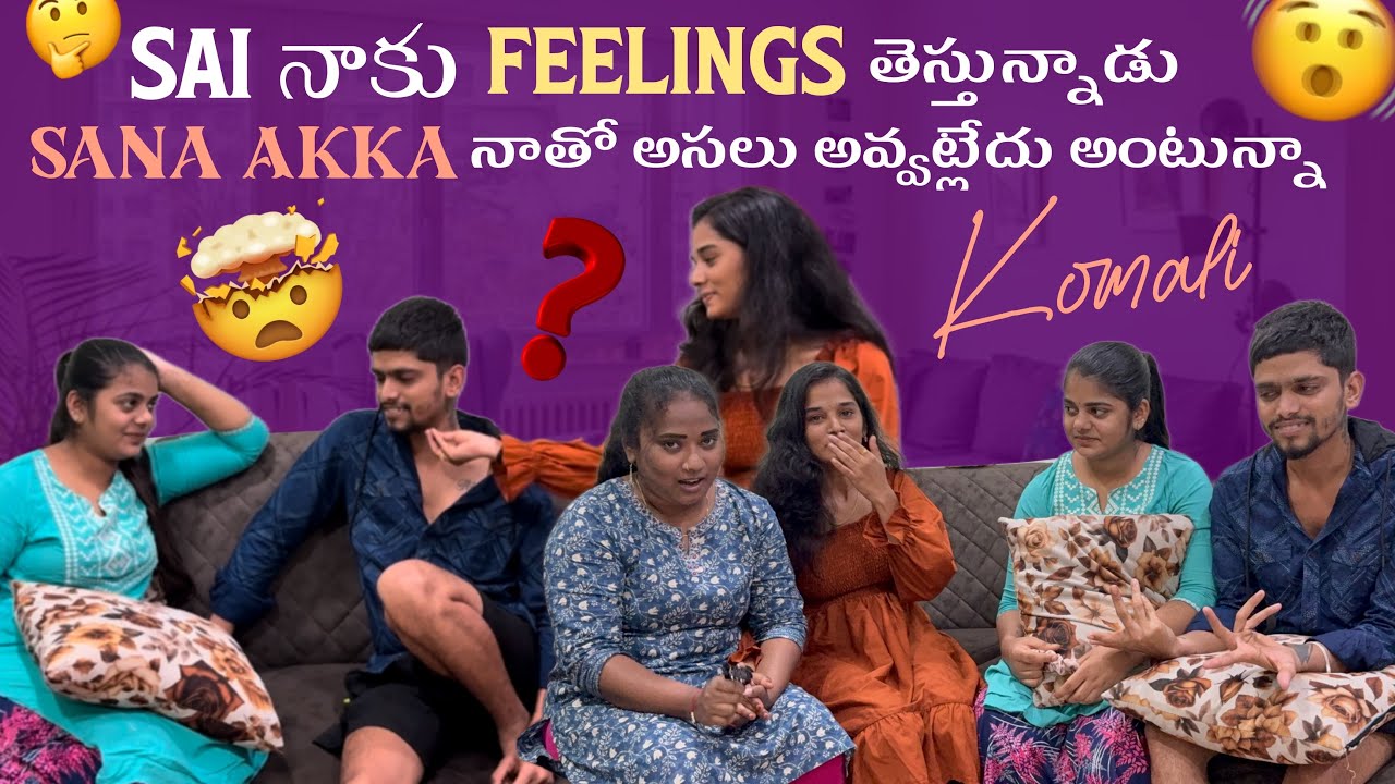Sai నాకు Feelings తెస్తున్నాడు Sana Akka నాతో అసలు అవ్వట్లేదు అంటున్నా Komali