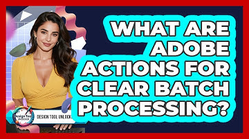 What Are Adobe Actions For Clear Batch Processing? - Design Tool Unlocked