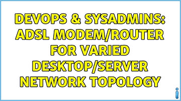 DevOps & SysAdmins: ADSL modem/router for varied desktop/server network topology (3 Solutions!!)