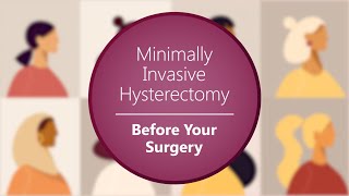 Before Your Surgery | Minimally Invasive Hysterectomy [Video 1 of 4]