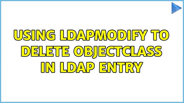 Using ldapModify to delete objectClass in LDAP entry (2 Solutions!!)
