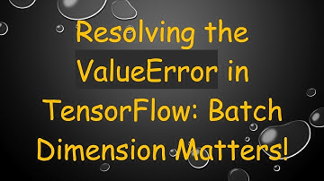 Resolving the ValueError in TensorFlow: Batch Dimension Matters!