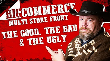 BigCommerce Multi-Storefront: The Good, The Bad & The Ugly.