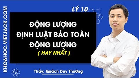 Động lượng định luật bảo toàn động lượng - Lý 10 - Thầy Quách Duy Trường 2020 (HAY NHẤT)