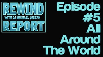 The Rewind Report with Michael Joseph episode #5   All Around The World