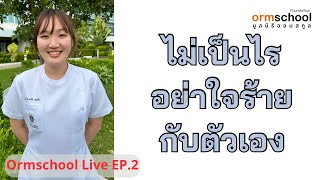 ไม่เป็นไร อย่าใจร้ายกับตัวเอง (จาก Ormschool Live 2023 EP.2)