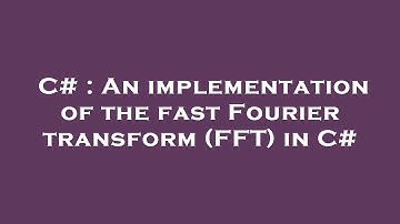 C# : An implementation of the fast Fourier transform (FFT) in C#