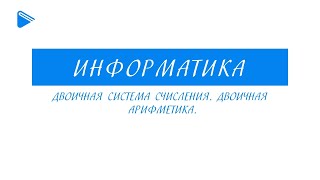 8 класс - Информатика - Двоичная система счисления. Двоичная арифметика