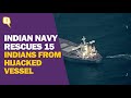 Indian Navy Rescues 21 Crew, Including 15 Indians, From Vessel Hijacked in Arabia Sea