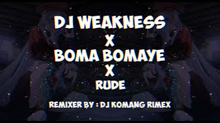 DJ Weakness X Boma Bomaye X Rude [ DJ Komang Rimex ]