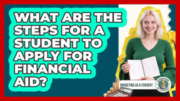What Are The Steps For A Student To Apply For Financial Aid? - Budgeting as a Student