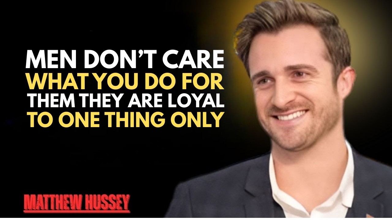 MEN Don’t Care What You Do For Them… They Are Loyal to One Thing Only Matthew Hussey