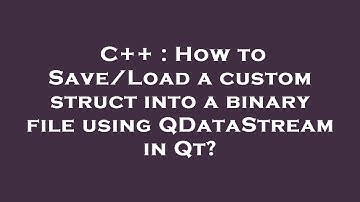 C++ : How to Save/Load a custom struct into a binary file using QDataStream in Qt?