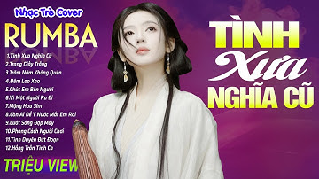 TÌNH XƯA NGHĨA CŨ , MỘNG HOA SIM - LK Nhạc Trẻ Rumba 8x 9x Hót TikTok - ALBUM RUMBA XUẤT SẮC NHẤT
